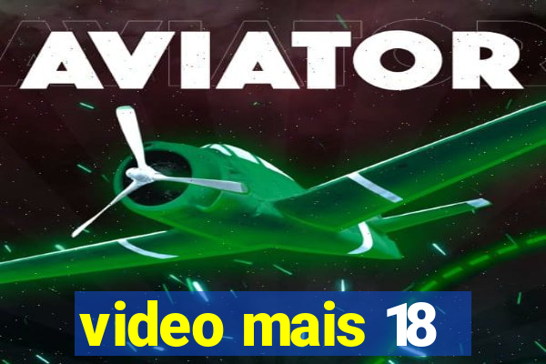 video mais 18